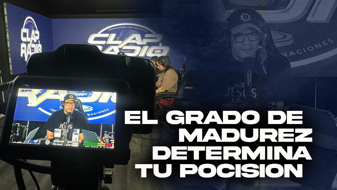 EL GRADO DE MADUREZ DETERMINA TU POCISION | CLAP RADIO