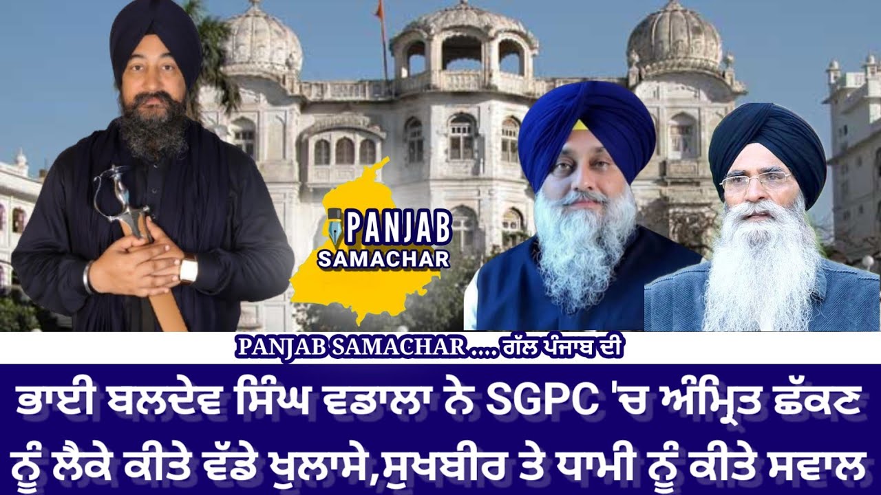 ਭਾਈ ਬਲਦੇਵ ਸਿੰਘ ਵਡਾਲਾ ਨੇ SGPC 'ਚ ਅੰਮ੍ਰਿਤ ਛੱਕਣ ਨੂੰ ਲੈਕੇ ਕੀਤੇ ਵੱਡੇ ਖੁਲਾਸੇ,ਸੁਖਬੀਰ ਤੇ ਧਾਮੀ ਨੂੰ ਕੀਤੇ ਸਵਾਲ