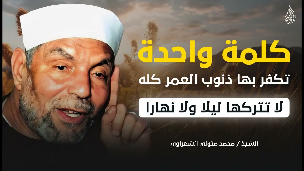 امسح ذنوبك بكلمة واحدة عظيمة ¦ لا تغفل عنها ليلًا أو نهارًا ¦ للشيخ محمد متولي الشعراوي