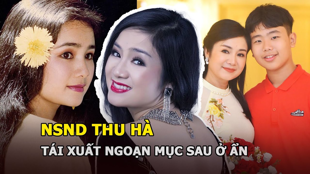NSND Thu Hà - Tái xuất ngoạn mục sau ở ẩn, hạnh phúc hậu đổ vỡ