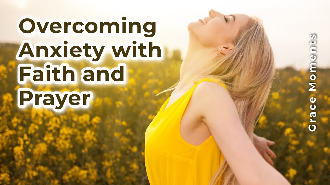 Overcoming Anxiety with Faith and Prayer