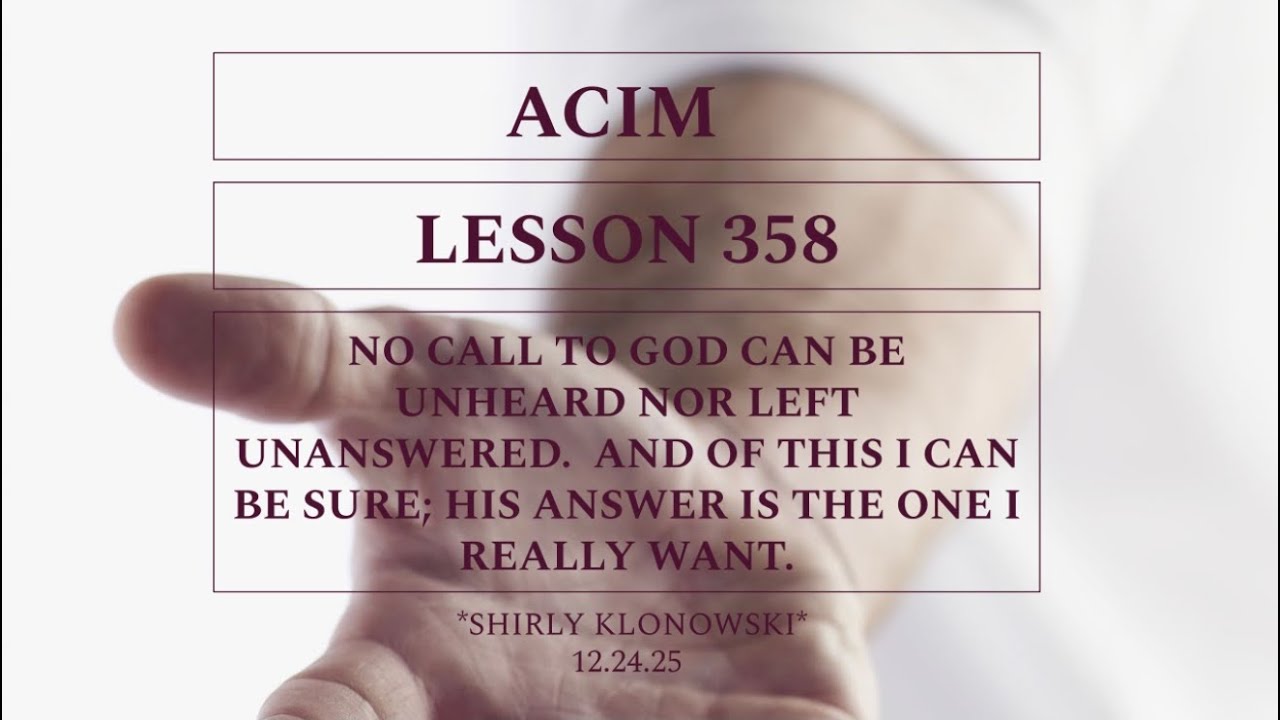 365 days of ACIM: Lesson 358 - “No call to God can be unheard nor left unanswered…” 