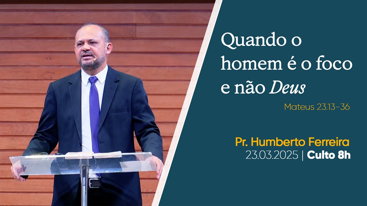 Quando o homem é o foco e não Deus | Pr. Humberto Ferreira | 23.03.2025