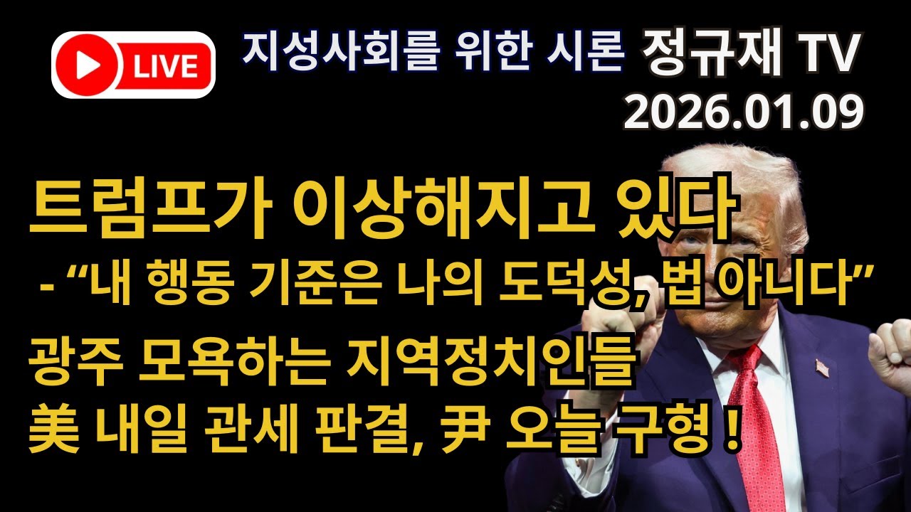 정규재 라이브/01.09/트럼프가 이상해지고 있다 - &ldquo;내 행동 기준은 나의 도덕성, 법 아니다&rdquo;/광주 모욕하는 지역정치인들/美 내일 관세 판결, 尹 오늘 구형 !