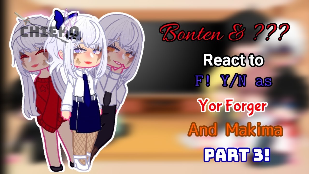 Bonten & ?? React to F! Y/N as Yor and Makima |•| Bonten x F! Y/N |•| TR |•| Part 3 |•| Requested|•|