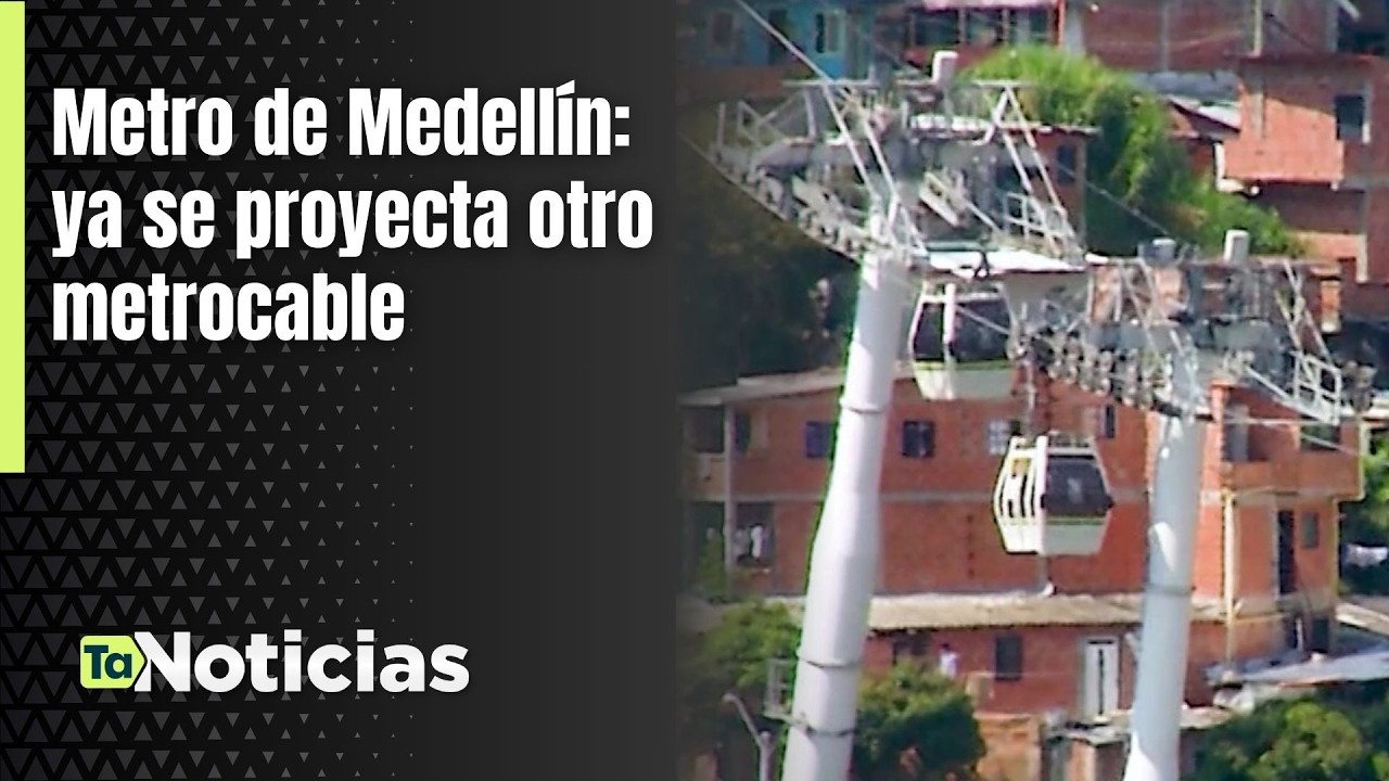 Metro de Medellín: ya se proyecta otro metrocable - Teleantioquia Noticias
