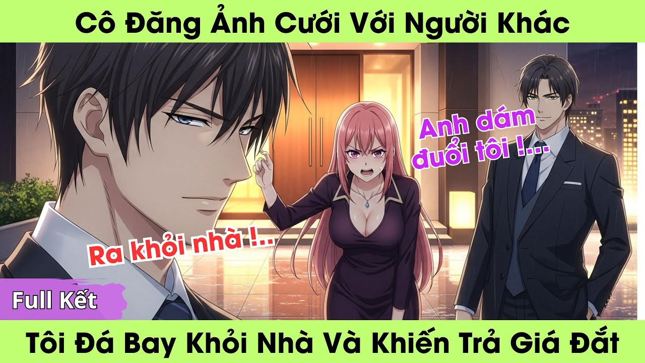 Cô Đăng Ảnh Cưới Với Người Khác, Tôi Đá Bay Họ Khỏi Nhà Và Khiến Trả Giá Đắt | Truyện Full Audio