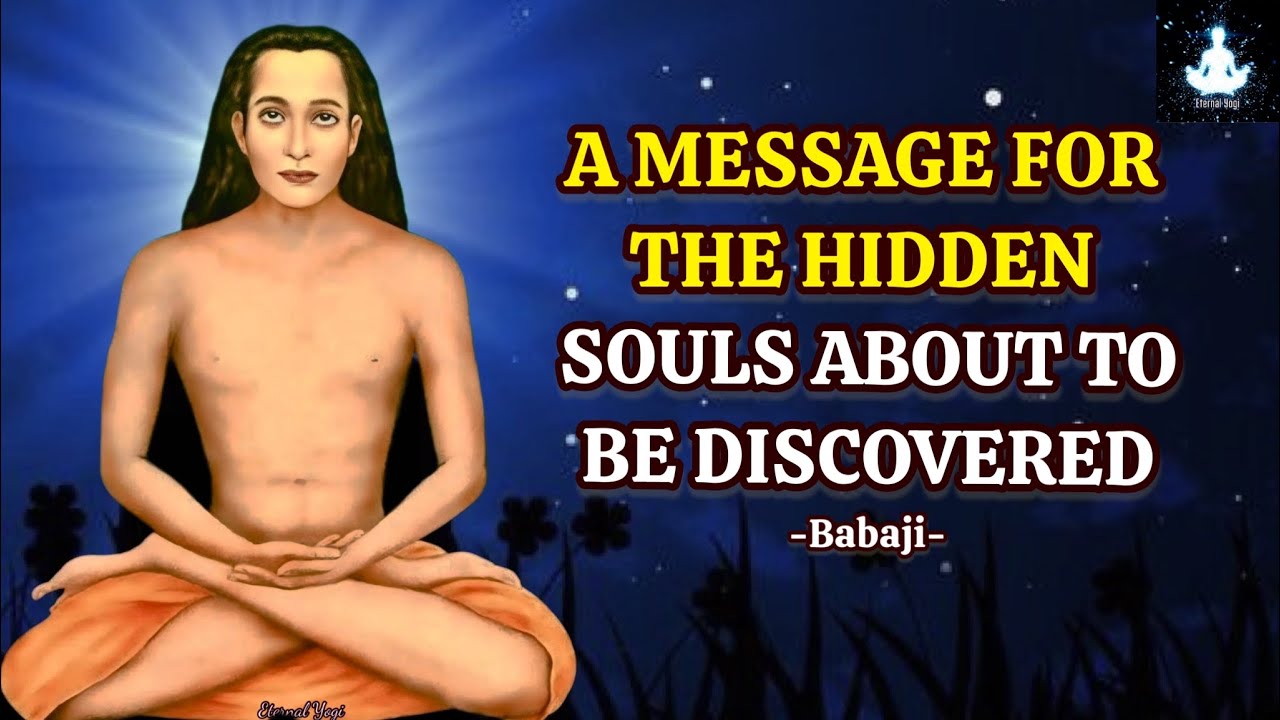 A Message For The Hidden Souls About To Be Discovered - Babaji's Message