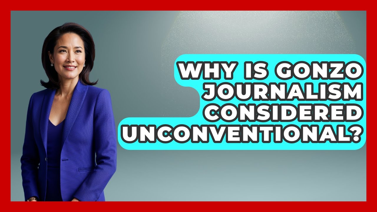 Why Is Gonzo Journalism Considered Unconventional? - Journalism Explained