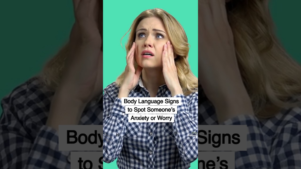 Body Language Signs to Spot Someone’s Anxiety or Worry