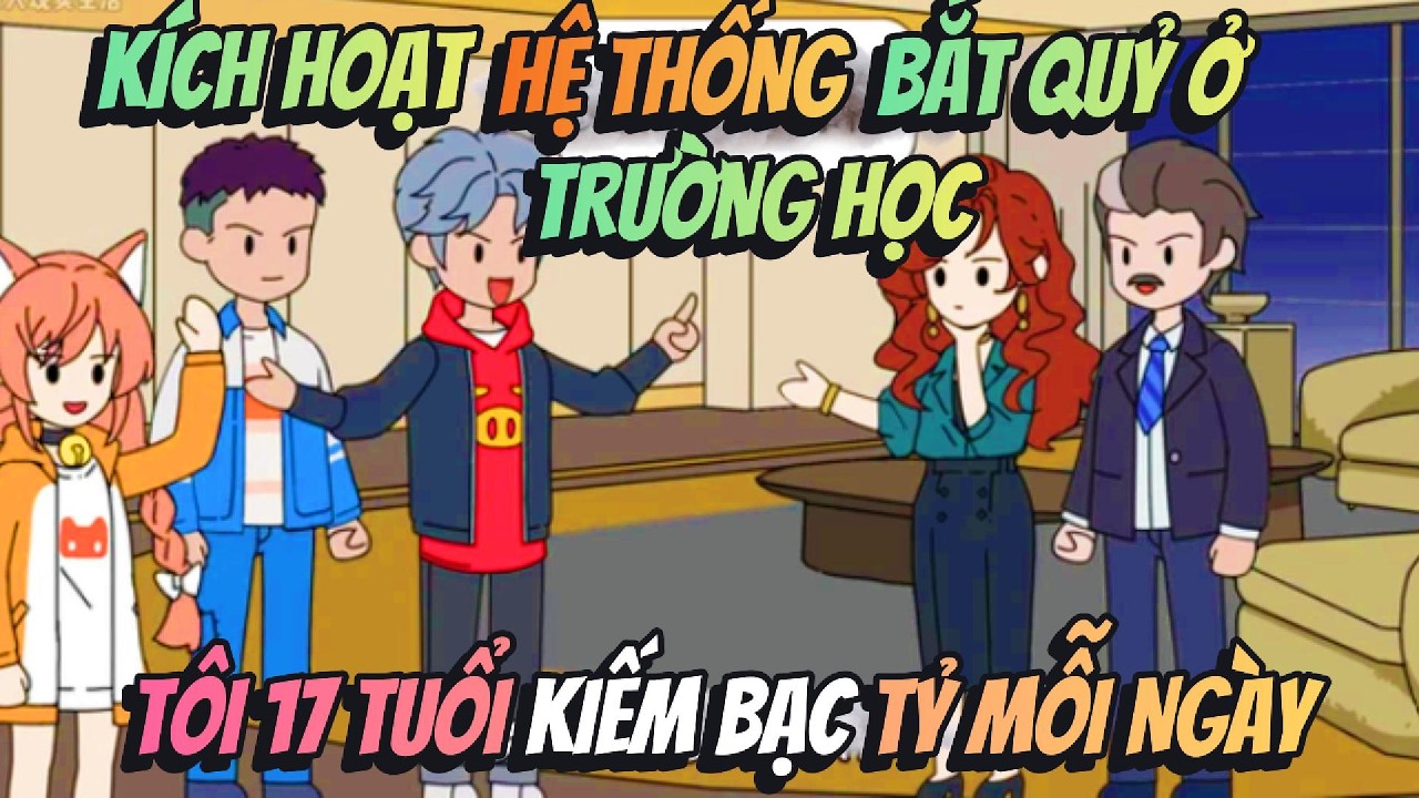 Kích Hoạt Hệ Thống Bắt Quỷ Ở Trường Học Tôi 17 Kiếm Bạc Tỷ Mỗi Ngày | Hồng Trà Vietsub