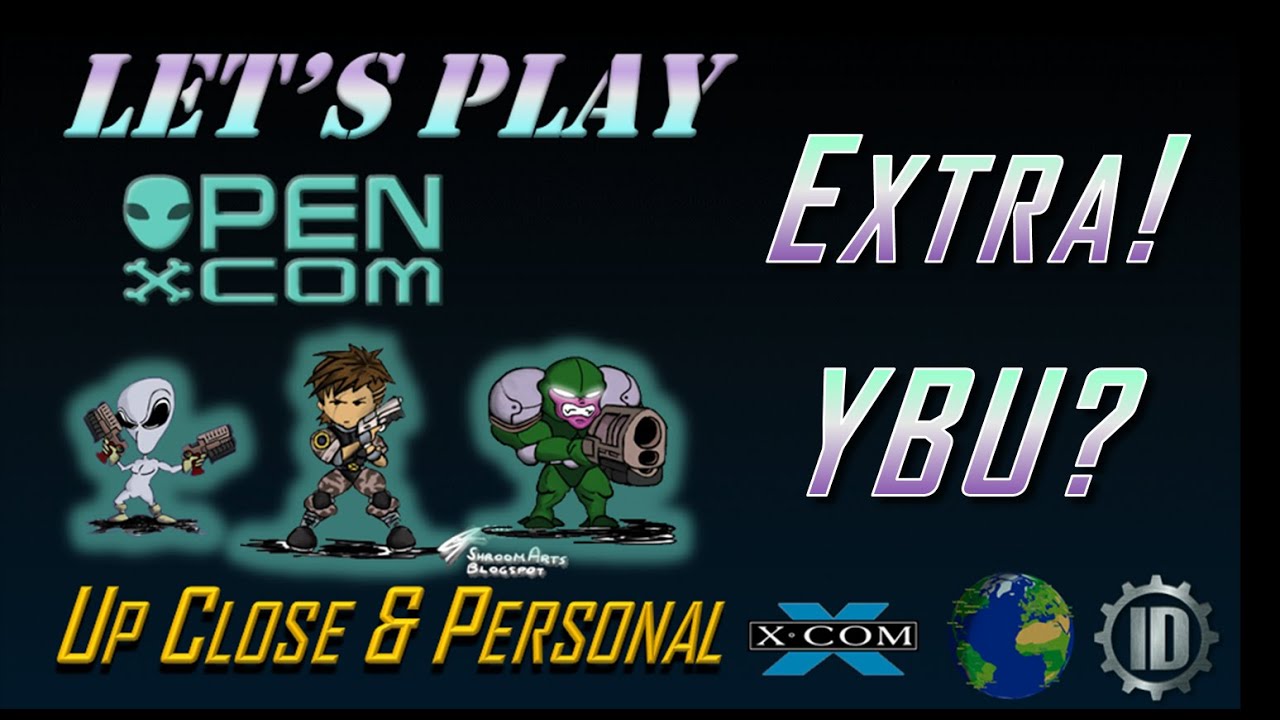 Let's Play OpenXcom: Up Close and Personal! Extra!!: YBU?????