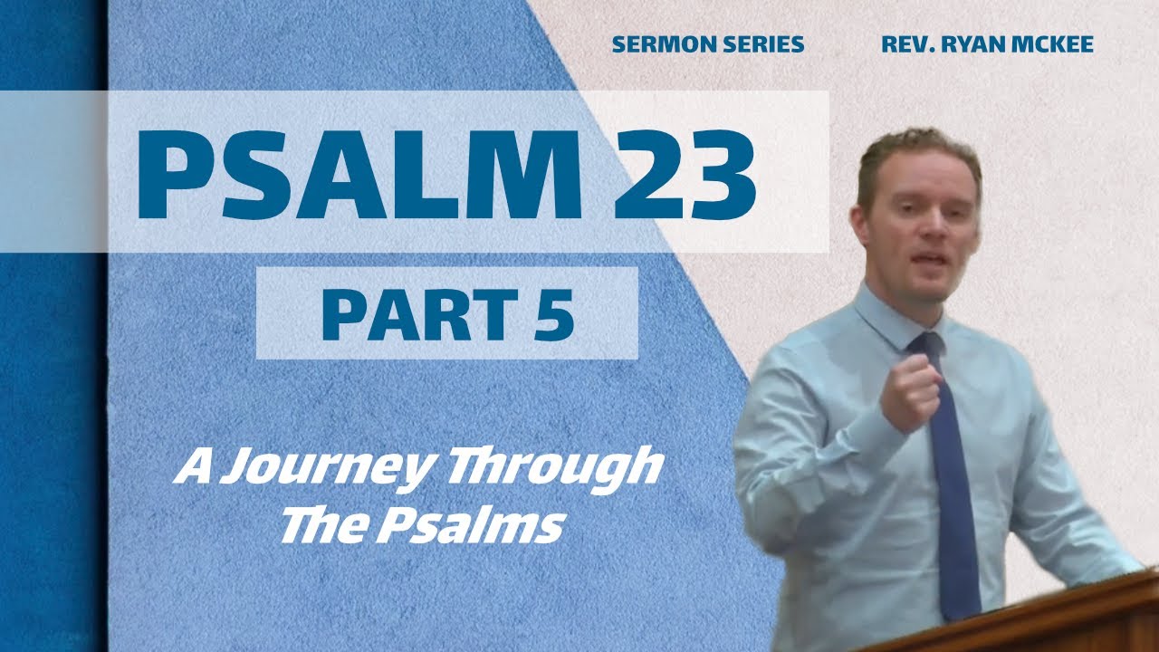 Psalm 23 - Part 5: I Will Fear No Evil  (Rev Ryan McKee)