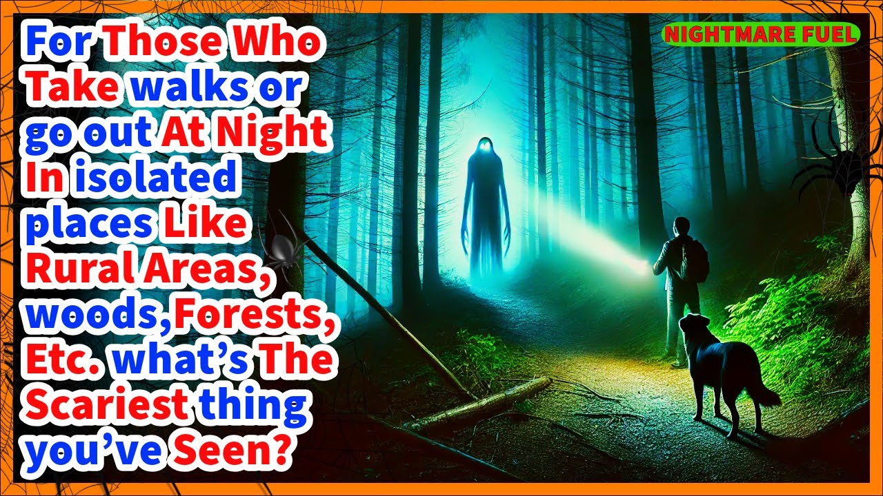 People who take walks or go out at night, like woods, forests, etc. what scary things have you seen?