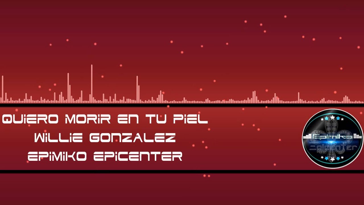 Willie Gonzalez - Quiero Morir En Tu Piel - Epimiko Epicenter
