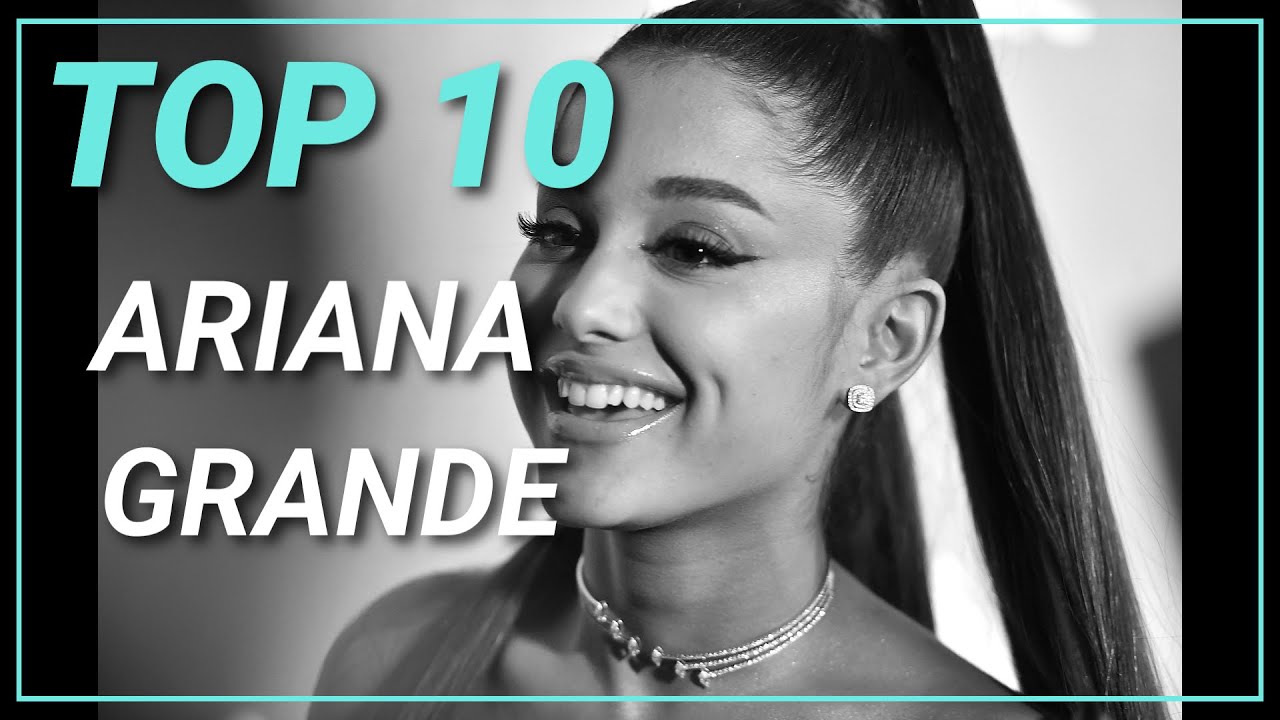 TOP 10 CANCIONES de ARIANA GRANDE* PLAYIST de ARIANA GRANDE*Las MEJORES CANCIONES de ARIANA GRANDE