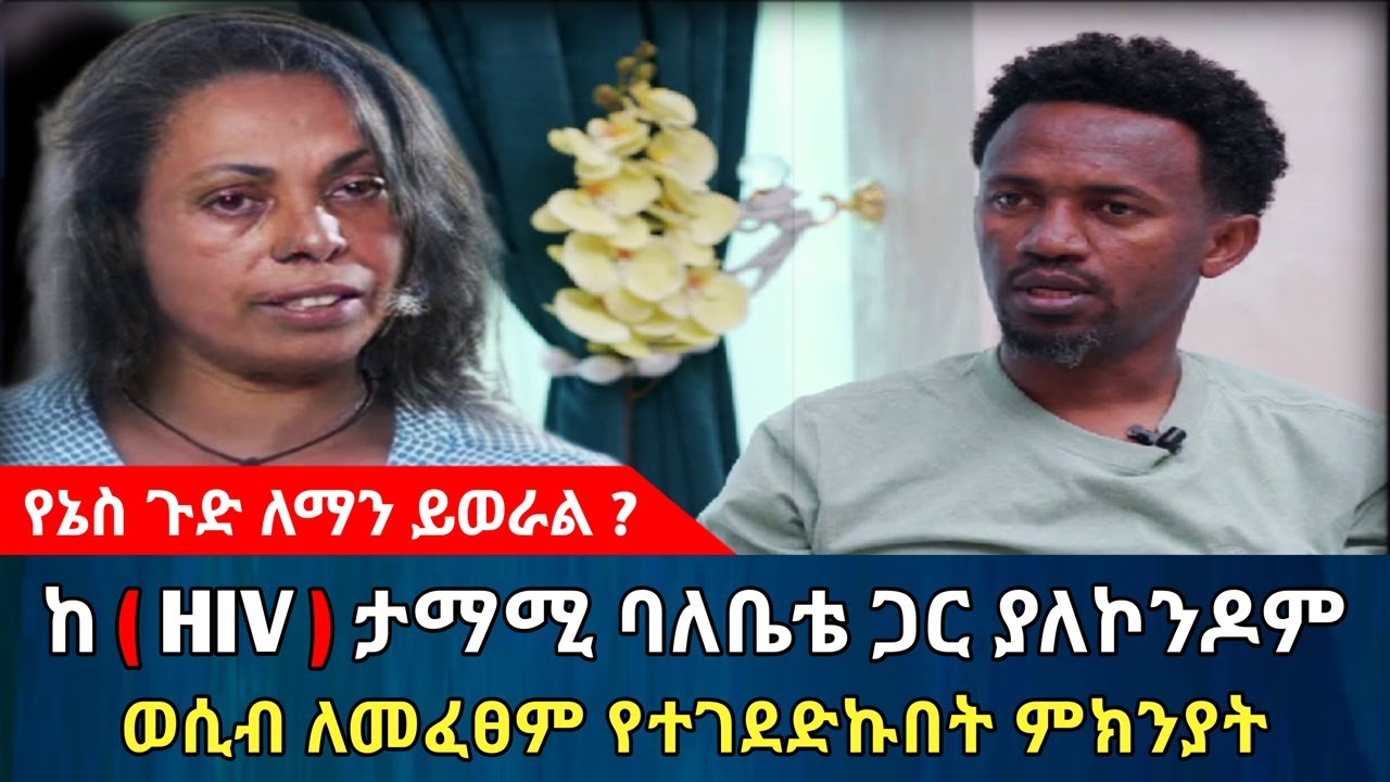የኔስ ጉድ ለማን ይወራል? || ከ-HIV ታማሚ ባለቤቴ ጋር ያለኮንዶም ግንኙነት የፈፀምኩበት ምክንያት | Ethiopia@erq_media_TV