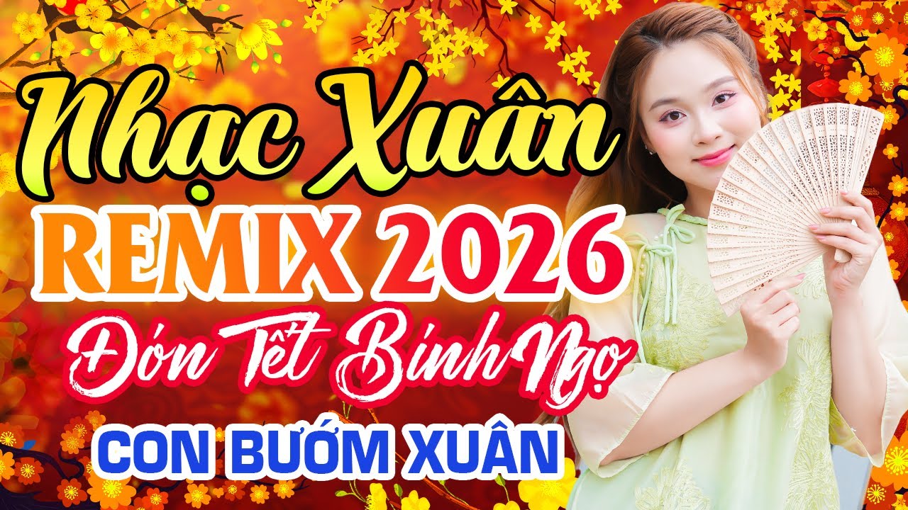 CON BƯỚM XUÂN 🔥🧧 Nhạc Xuân 2026 Remix Chào Xuân Bính Ngọ | Sôi Động Không Khí Tết 2026