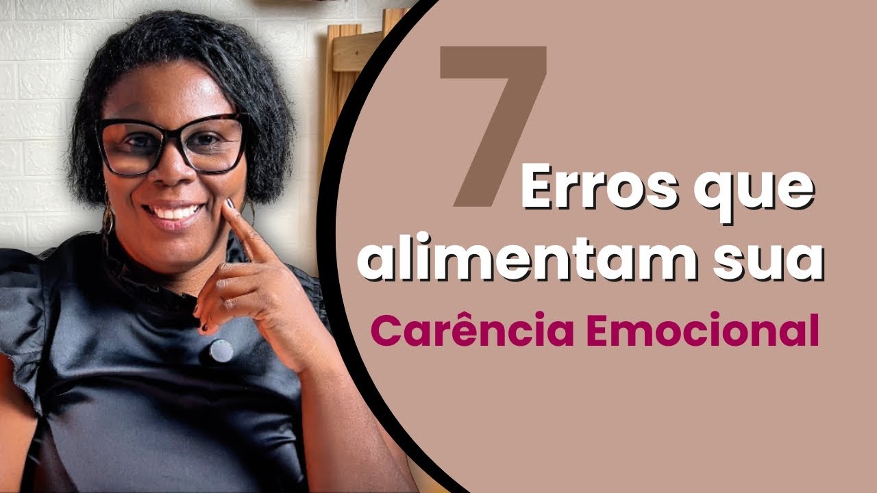 7 Erros que alimentam sua CAR&Ecirc;NCIA EMOCIONAL sem voc&ecirc; perceber