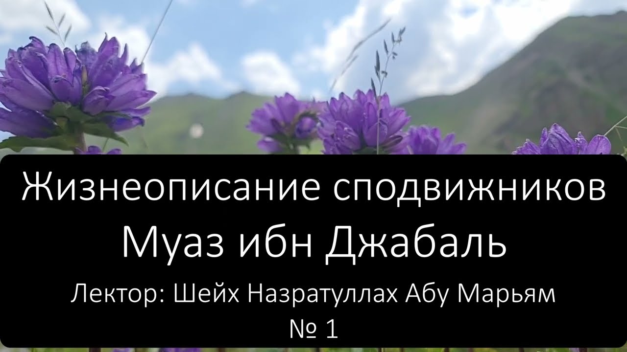 № 1 Жизнеописание сподвижников. Муаз ибн Джабаль. Лектор: Шейх Назратуллах Абу Марьям