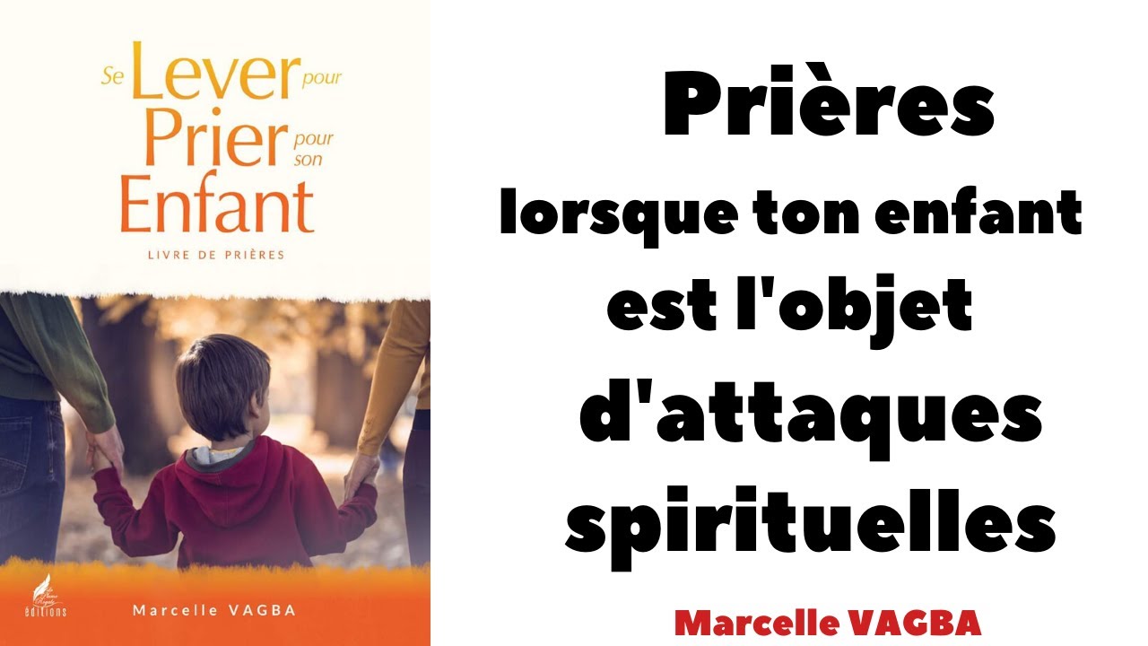 Prières lorsque ton enfant est l'objet d'attaques spirituelles /Marcelle VAGBA
