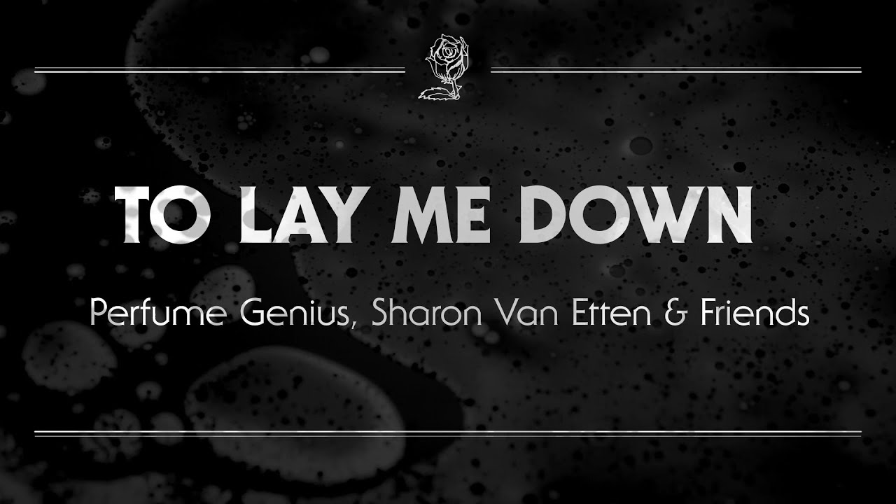 Perfume Genius, Sharon Van Etten & Friends - To Lay Me Down