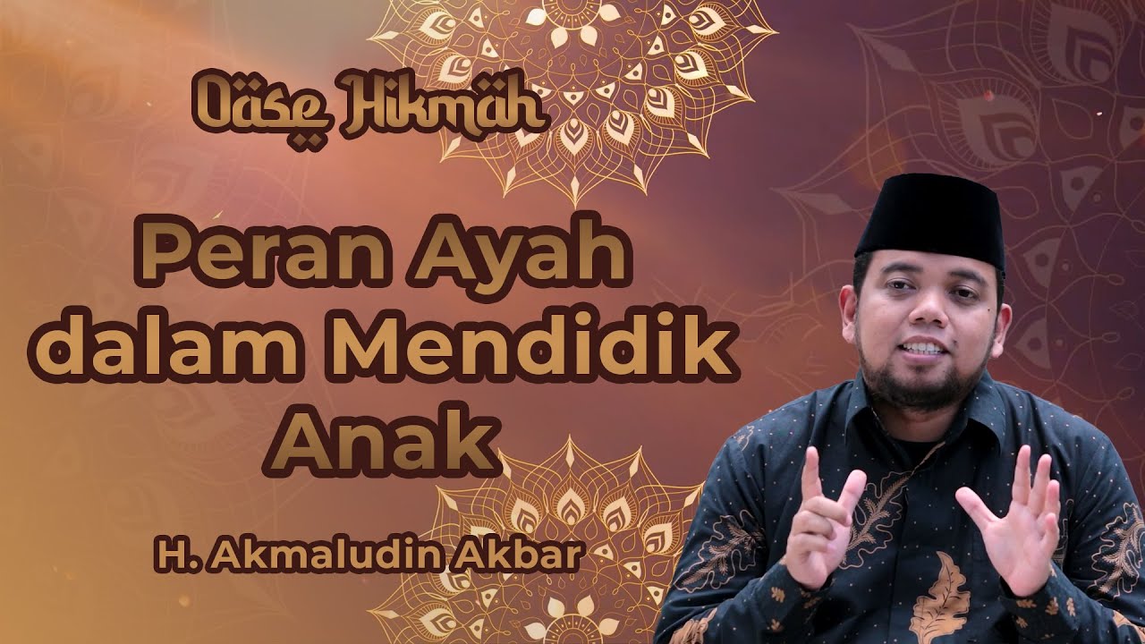 OASE HIKMAH: AKMALUDIN AKBAR - PERAN AYAH DALAM MENDIDIK ANAK