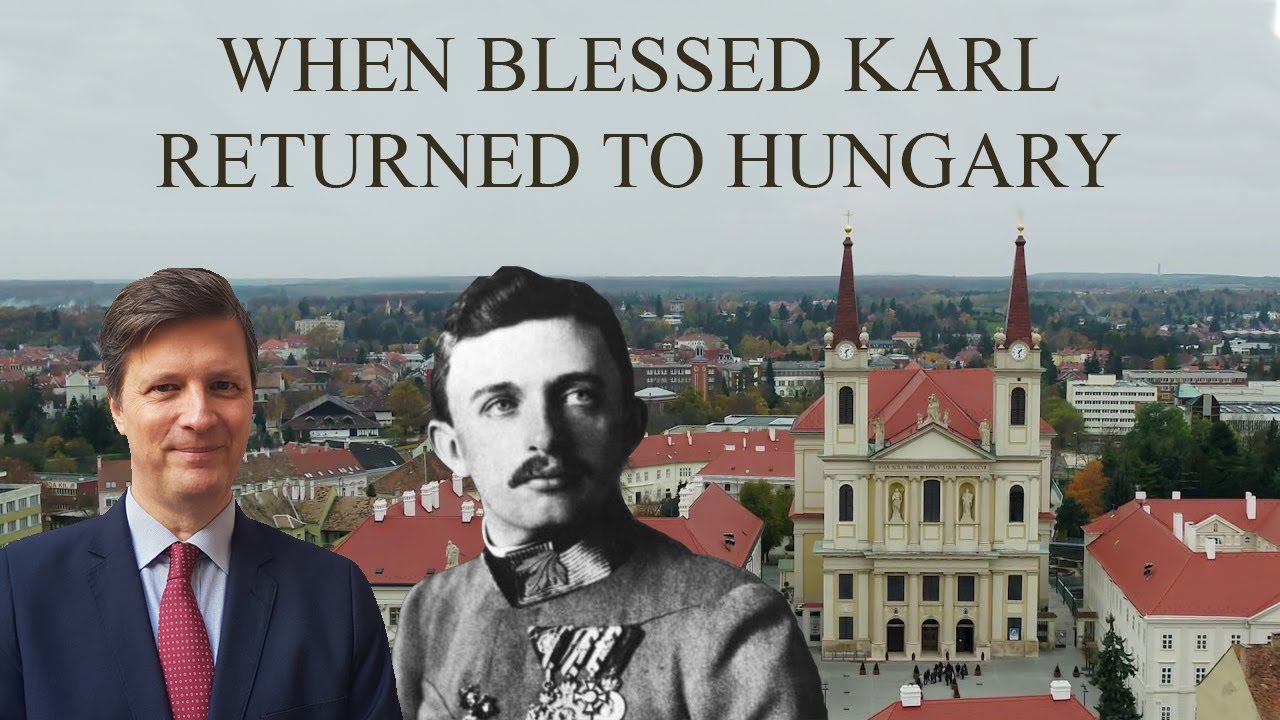 When Blessed Karl returned to Hungary