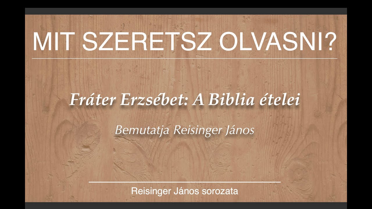 FRÁTER ERZSÉBET: A BIBLIA ÉTELEI - Bemutatja Reisinger János - Mit szeretsz olvasni? 30.