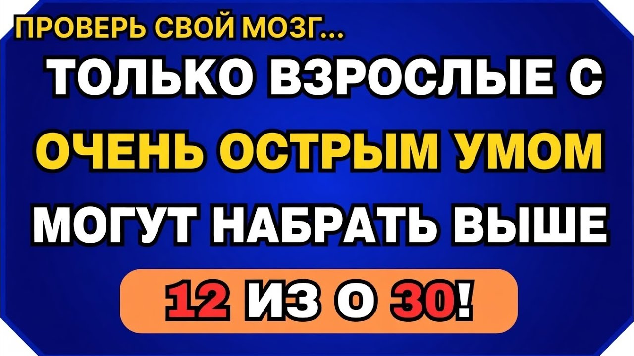 ТОЛЬКО ВЗРОСЛЫЕ С ОЧЕНЬ ОСТРЫМ УМОМ МОГУТ НАБРАТЬ 10 ИЗ 30! 🧠