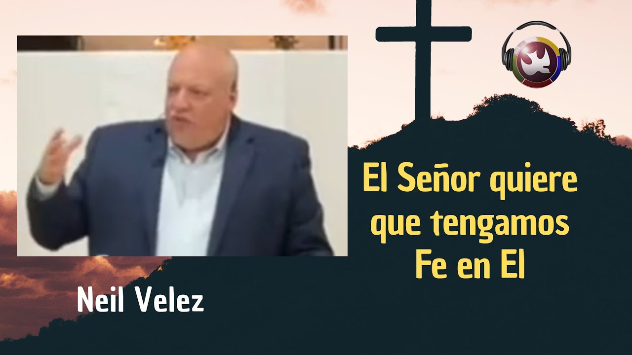 El Señor quiere que tengamos Fe en El, Neil Velez