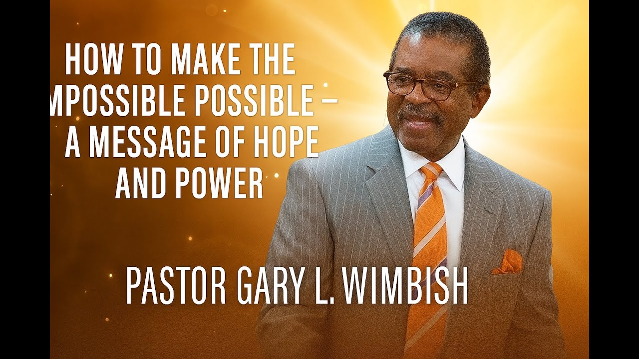 How to Make the Impossible Possible: A Message of Hope and Power | Pastor Gary L. Wimbish