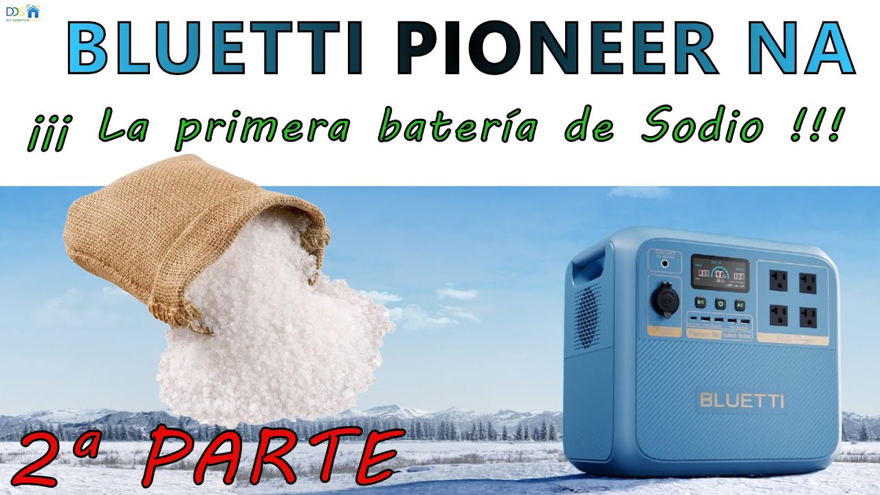2º PARTE. BLUETTI PIONEER Na  ¡¡¡ La primera estación de energía con baterias de ion sodio !!!