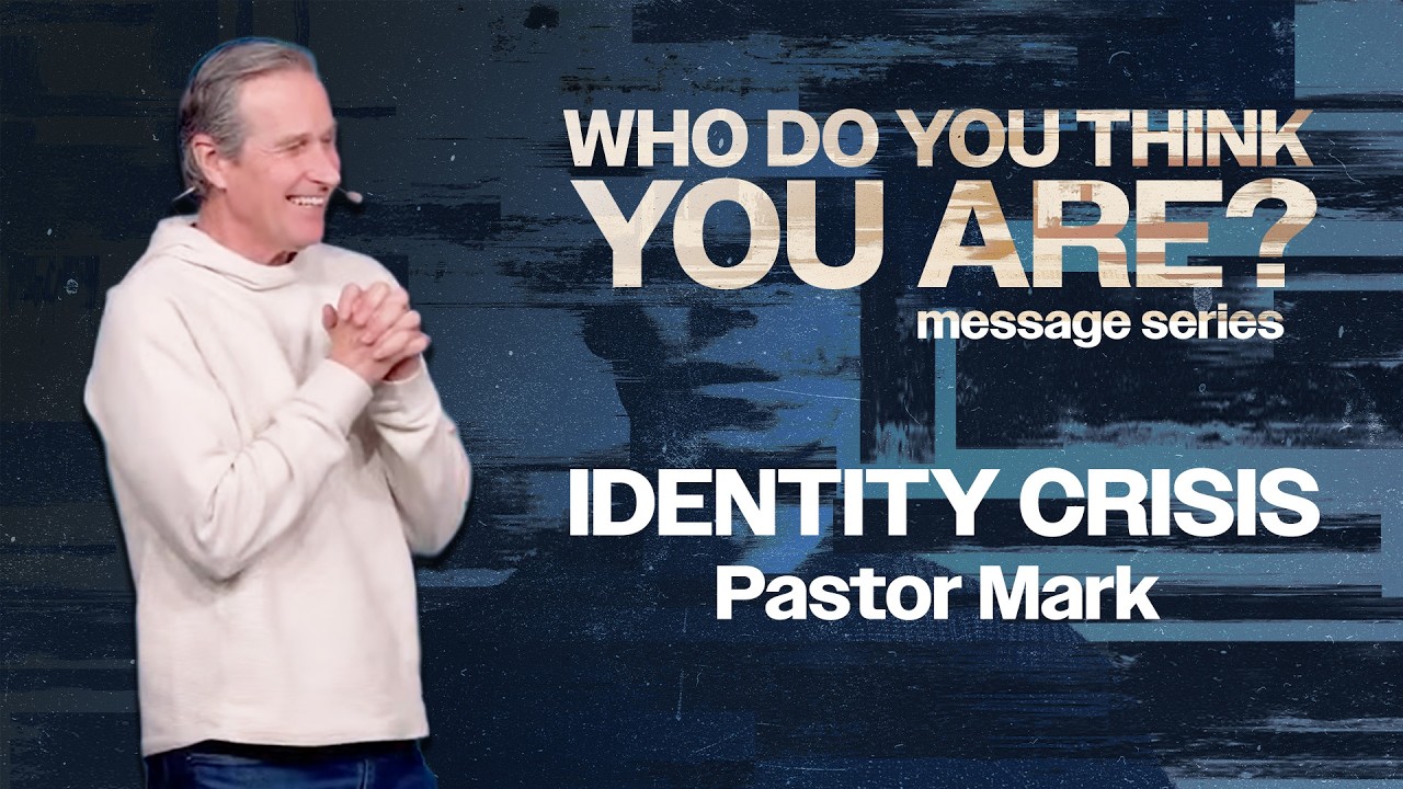 Identity Crisis - WHO DO YOU THINK YOU ARE? - Pastor Mark Tucker - 11am Service