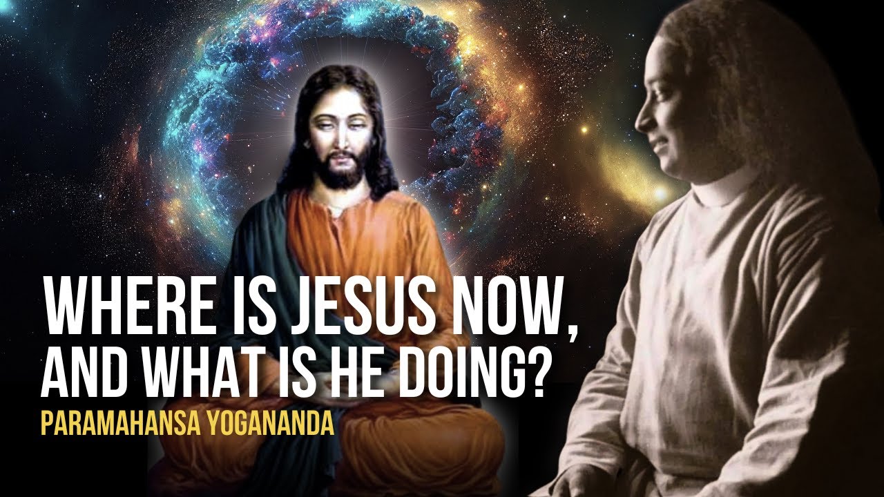 Paramahansa Yogananda: Where Is Jesus Now, and What Is He Doing?