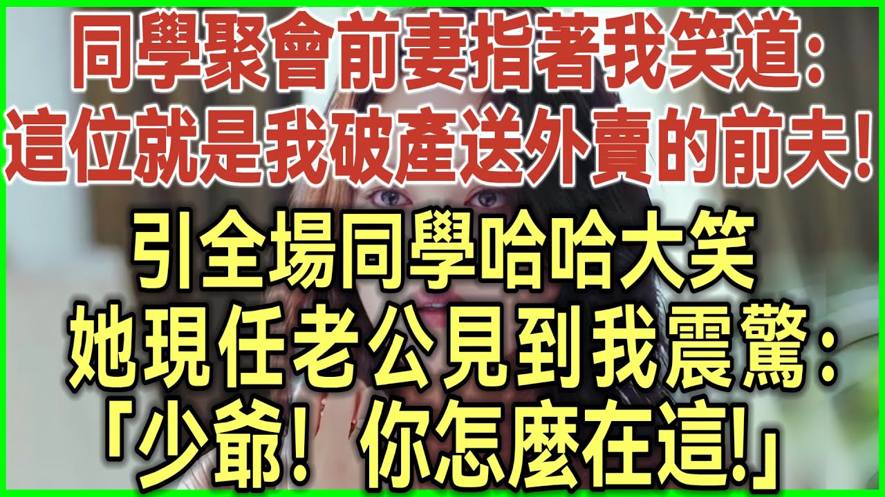 同学聚会前妻指着我笑道：这位就是我破产送外卖的前夫！引全场同学哈哈大笑！她现任老公见到我震惊：少爷！你怎么在这！完结爽文#为人处世#生活经验#情感故事