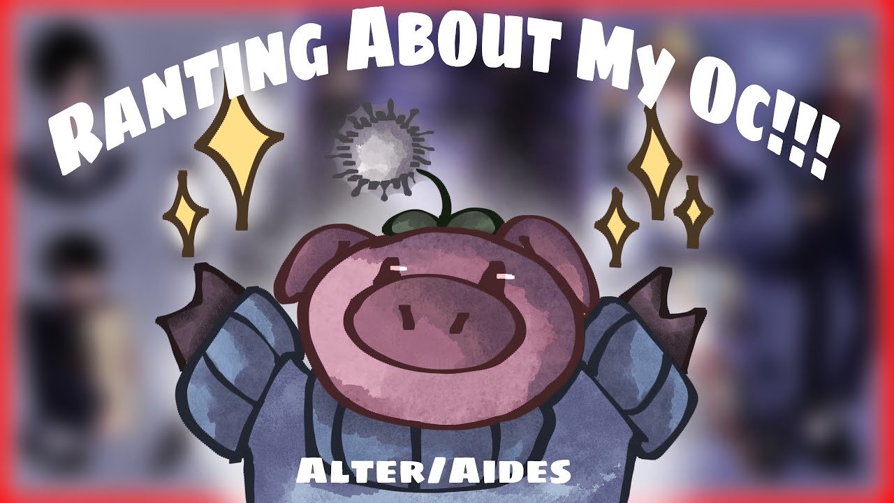 RANTING ABOUT MY OC!!!! || Alter/Aides💕