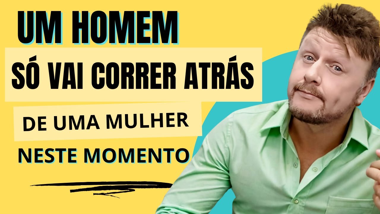 UM HOMEM SÓ VAI CORRER ATRÁS DE UMA MULHER NESTE MOMENTO