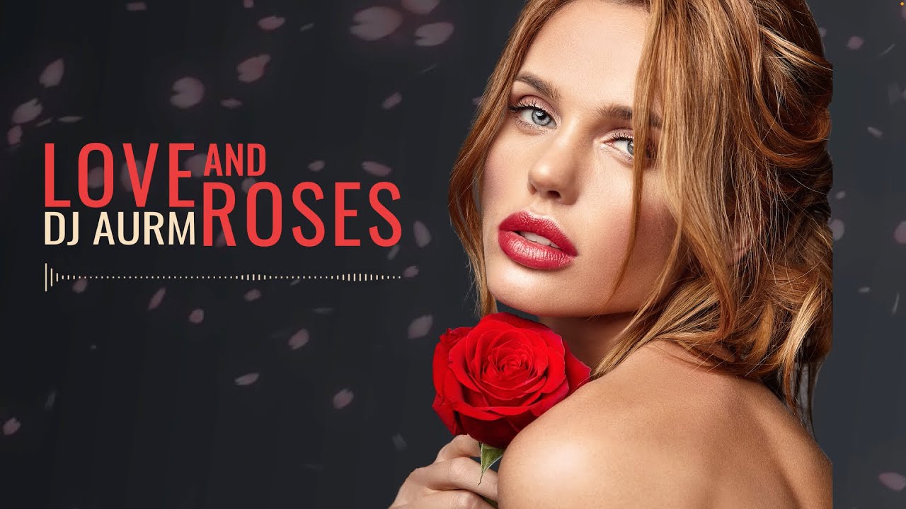 DJ AURM - Love And Roses (Romantic Deep House &middot; Love Instrumental Music)