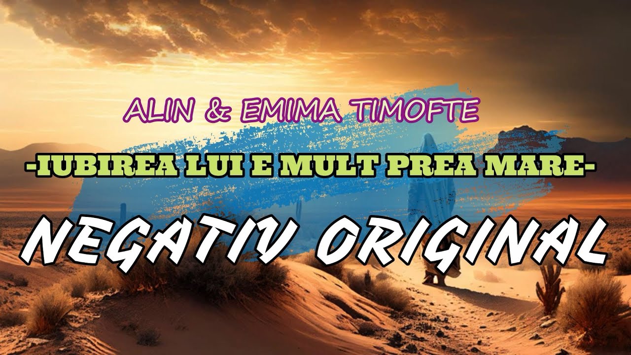 IUBIREA LUI E MULT PREA MARE/NEGATIV ORIGINAL/ALIN SI EMIMA TIMOFTE.