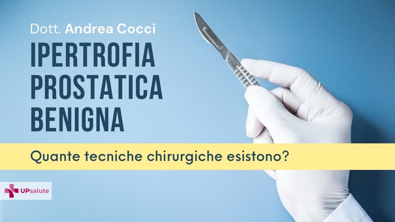 Ipertrofia Prostatica Benigna: Tecniche chirurgiche - Dottor Andrea Cocci - UPsalute Channel