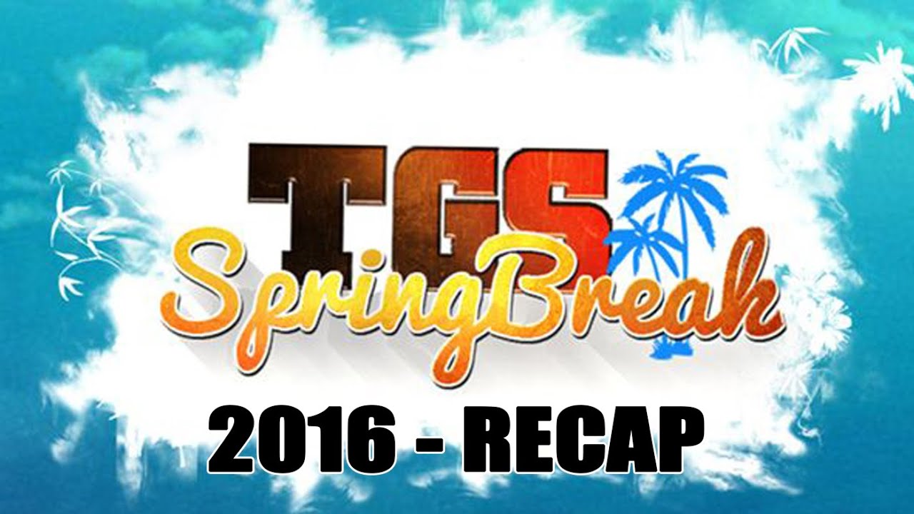 RECAP - TGS SPRINGBREAK 2016