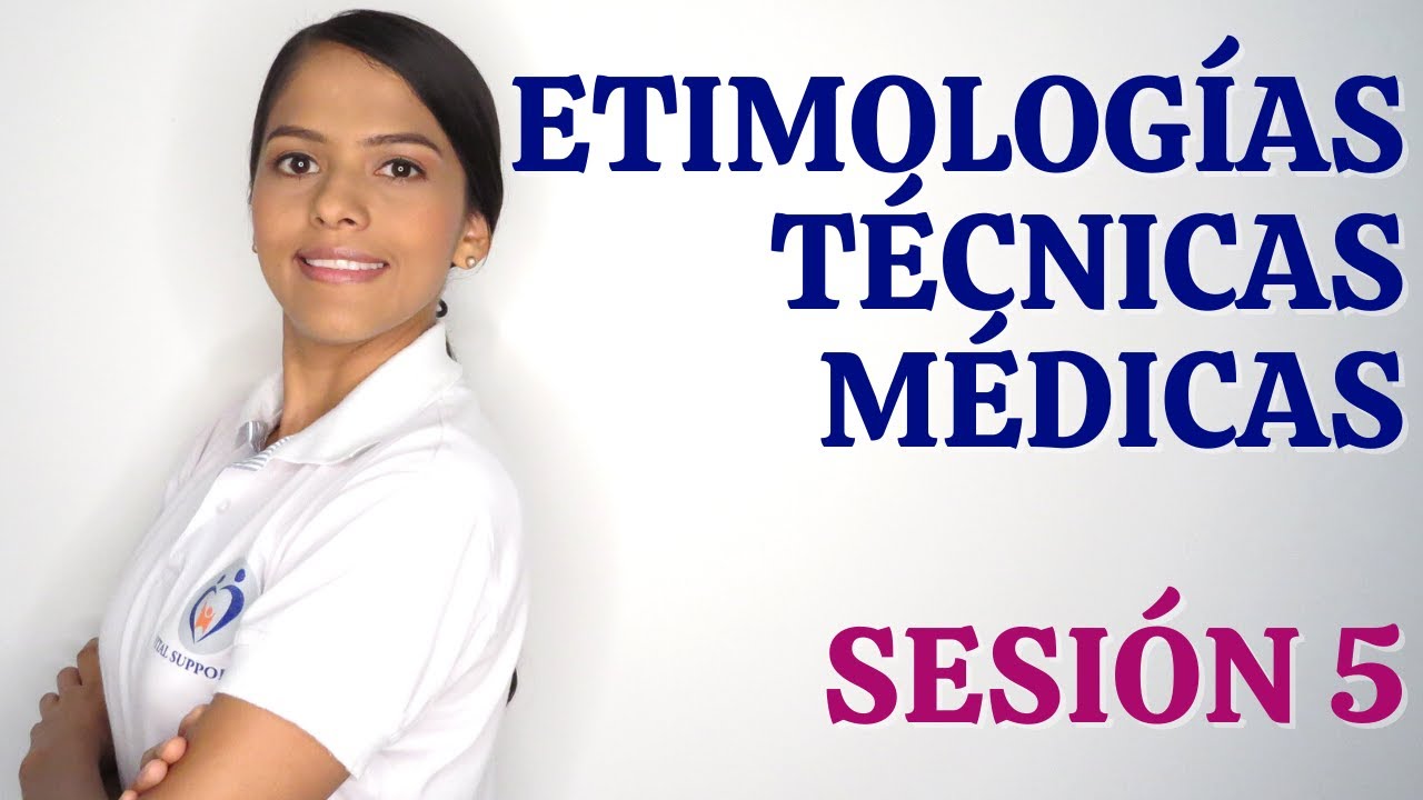 TERMINOLOGÍA MÉDICA - ETIMOLOGÍAS Y TÉCNICAS MÉDICAS SESIÓN 5