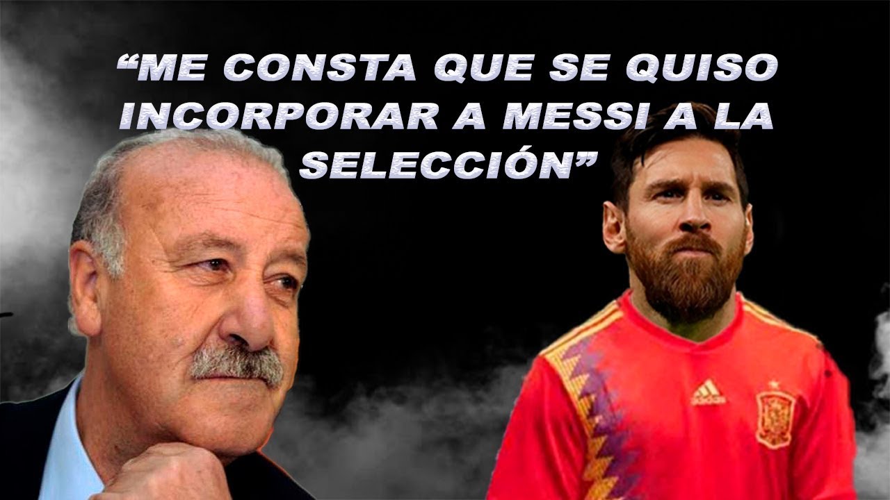 El día que MESSI pudo jugar con ESPAÑA | Charlas con Vicente del Bosque