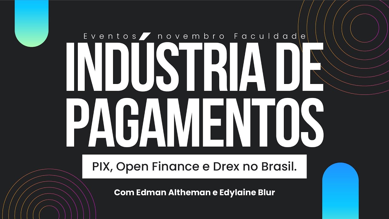 INDÚSTRIA DE PAGAMENTOS - PIX, OPEN FINANCE E DREX NO BRASIL.