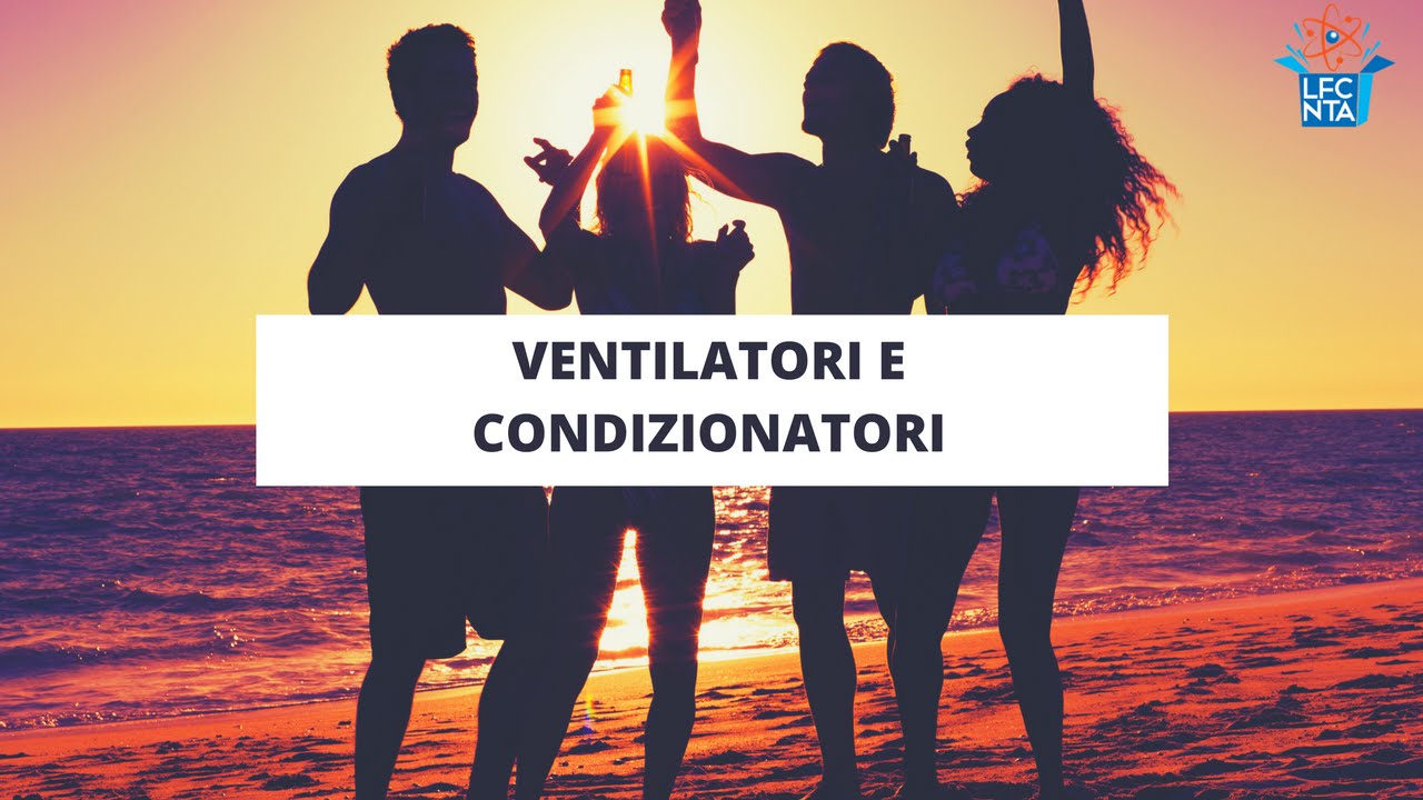 Ventilatori e Condizionatori - La Fisica che non ti aspetti in agosto