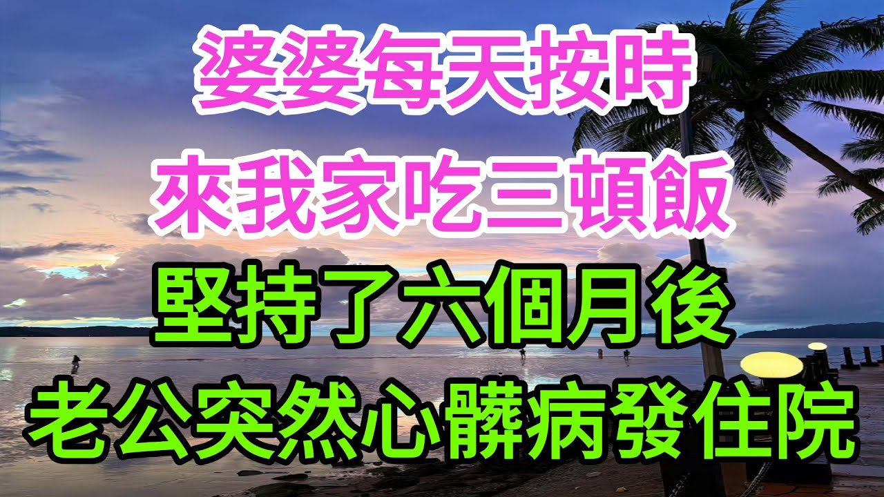 婆婆每天按時來我家吃三頓飯，堅持了六個月後，老公突然心髒病發作住院#情感 #家族恩怨 #心靈暖流 #故事分享 #故事頻道 #正能量剧情 #愛情 #婆媳故事