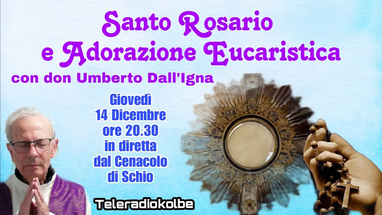 S.Rosario e Adorazione con don Umberto Cenacolo di Schio ore 20.30   [14/12/2023]