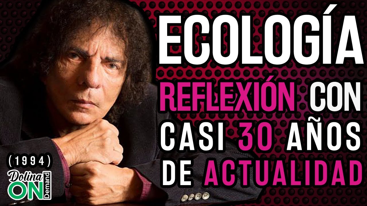 DOLINA reflexionó sobre ECOLOGÍA hace casi 30 AÑOS y parece que fue ayer
