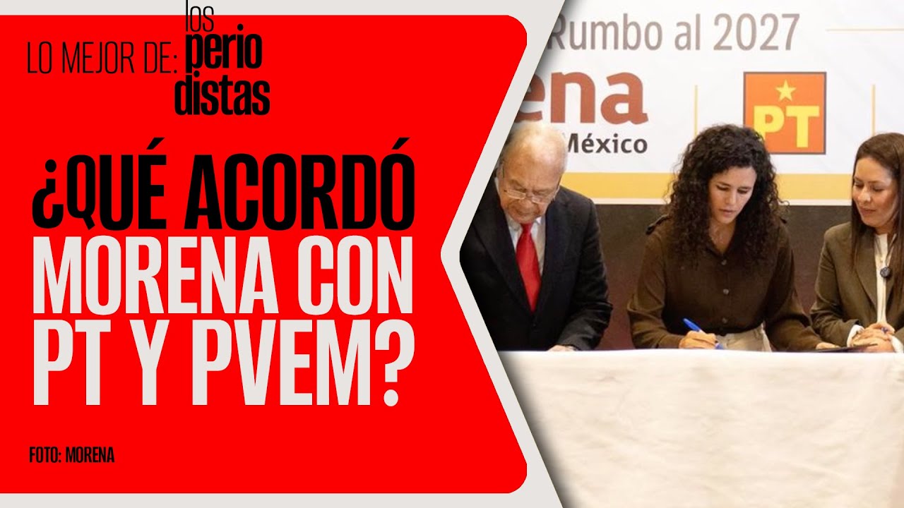 #LoMejor #LosPeriodistas ¬ ¿A qué acuerdo llegó Morena con el PT y PVEM?